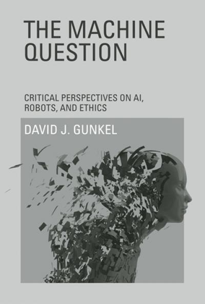 'The Machine Question: Critical Perspectives on AI, Robots, and Ethics'