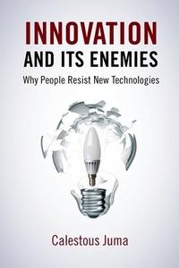 Innovation and Its Enemies: Why People Resist New Technology