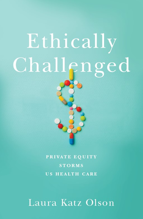 “Ethically Challenged: Private Equity Storms U.S. Healthcare” (Johns Hopkins University Press March 8, 2022)