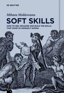 Soft Skills How to See, Measure and Build the Skills that Make Us Uniquely Human