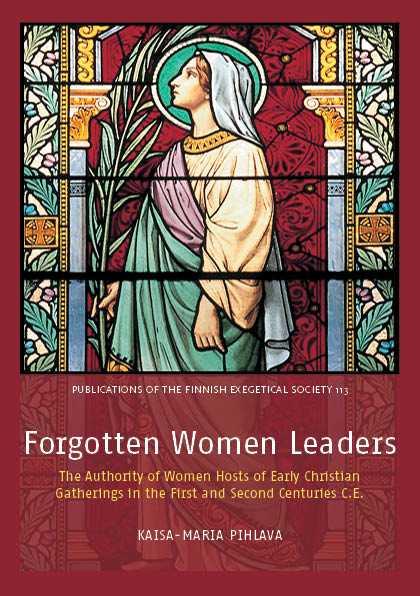 Forgotten Women Leaders: The Authority of Women Hosts of Early Christian Gatherings in the First and Second Centuries C.E.