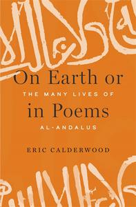 “On Earth or in Poems: The Many Lives of al-Andalus”