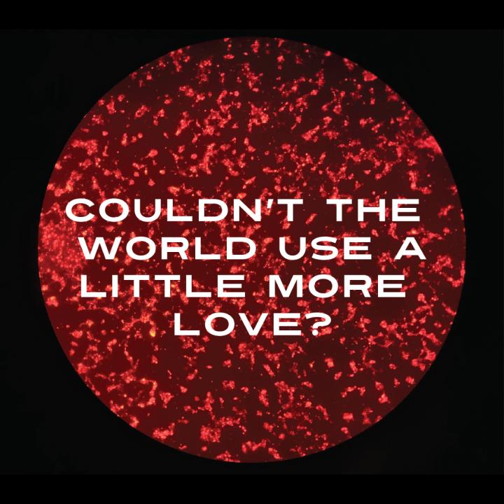 Couldn't the World Use a Little More Love?