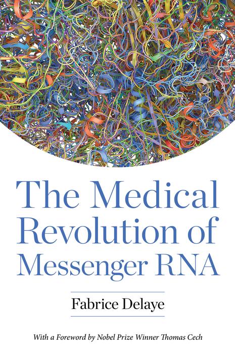 The Medical Revolution of Messenger RNA by Fabrice Delaye