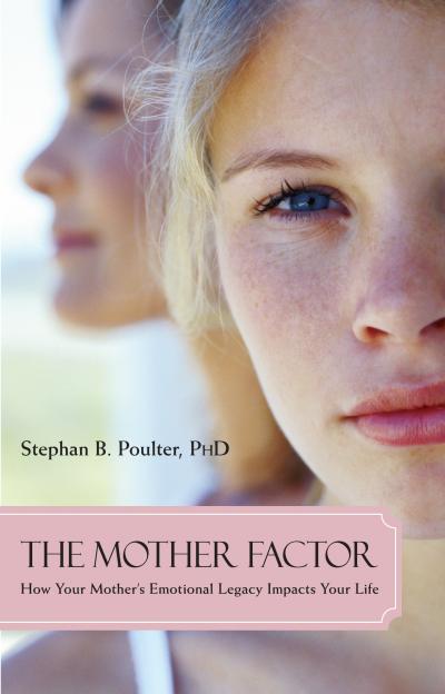 The Mother Factor: How Your Mother's Emotional Legacy Impacts Your Life