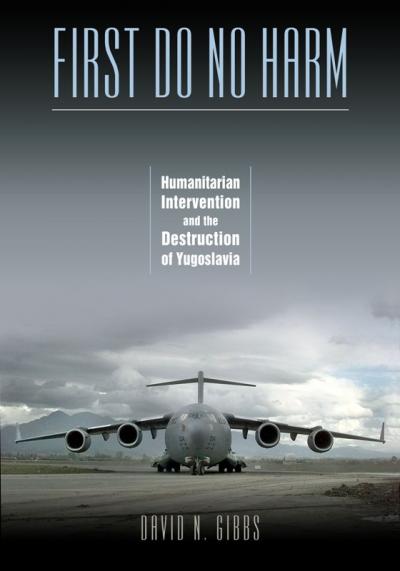 "First Do No Harm: Humanitarian Intervention and the Destruction of Yugoslavia"