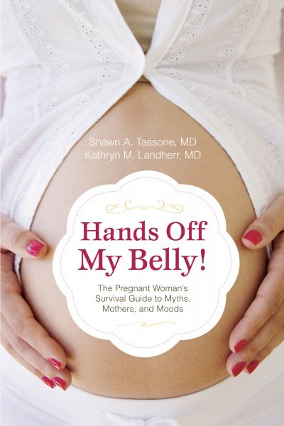'Hands Off My Belly!: The Pregnant Woman's Survival Guide to Myths, Mothers and Moods'