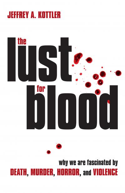 'The Lust for Blood: Why We Are Fascinated by Death, Murder, Horror and Violence'