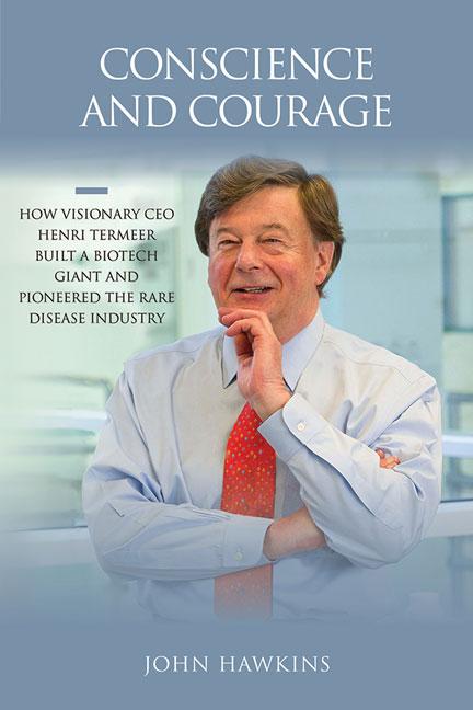 Conscience and Courage: How Visionary CEO Henri Termeer Built a Biotech Giant and Pioneered the Rare Disease Industry