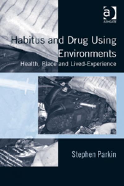 Habitus and Drug Using Environments: Health, Place and Lived Experience
