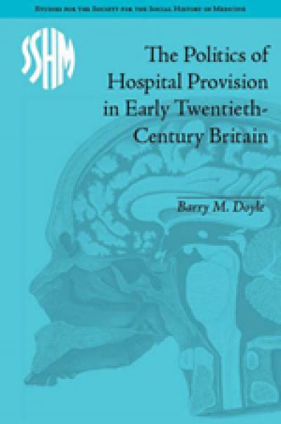Dr. Barry Doyle's New Book The Politics of Hospital Provision in Early Twentieth-Century Britain