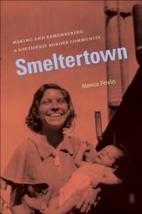 'Smeltertown: Making and Remembering a Southwest Border Community'