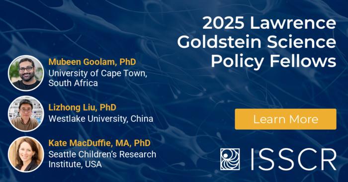 ISSCR Welcomes Three New Goldstein Science Policy Fellows